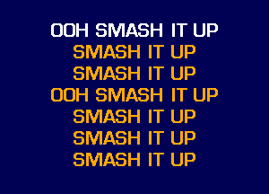 OOH SMASH IT UP
SMASH IT UP
SMASH IT UP

UDH SMASH IT UP

SMASH IT UP
SMASH IT UP
SMASH IT UP