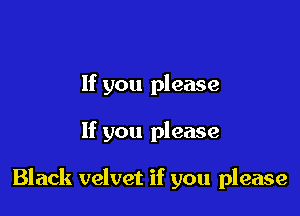 If you please

If you please

Black velvet if you please