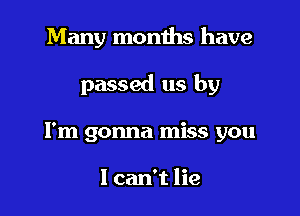 Many momhs have

passed us by

I'm gonna miss you

I can't lie