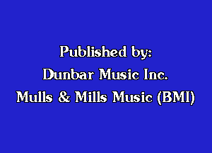 Published by
Dunbar Music Inc.

Mulls 8z Mills Music (BMI)