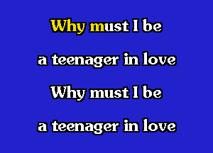 Why must I be
a teenager in love

Why must I be

a teenager in love