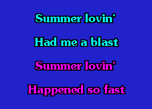 Summer lovin'

Had me a blast