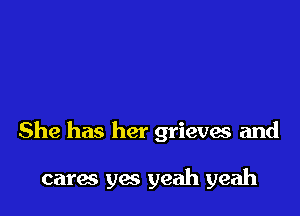 She has her grievas and

caras yes yeah yeah