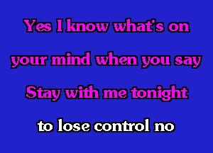 to lose control no