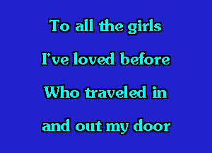 To all 1119 girls
I've loved before

Who traveled in

and out my door