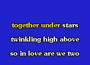 together under stars
twinkling high above

so in love are we two