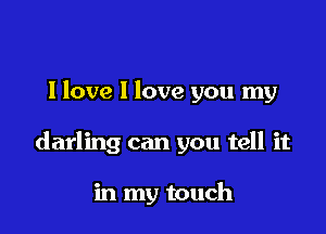 llove 1 love you my

darling can you tell it

in my touch
