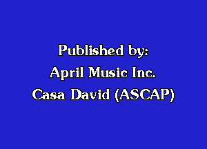 Published by
April Music Inc.

Casa David (ASCAP)