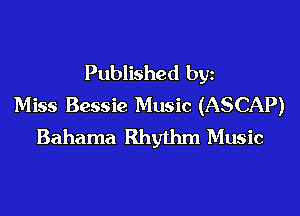 Published by
Miss Bessie Music (ASCAP)

Bahama Rhythm Music