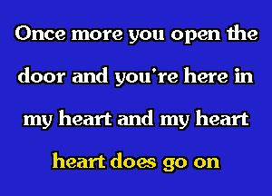Once more you open the
door and you're here in
my heart and my heart

heart does go on