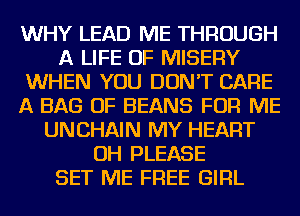 WHY LEAD ME THROUGH
A LIFE OF MISEFlY
WHEN YOU DON'T CARE
A BAG OF BEANS FOR ME
UNCHAIN MY HEART
OH PLEASE
SET ME FREE GIRL