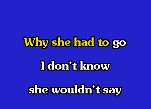 Why she had to go

I don't know

she wouldn't say