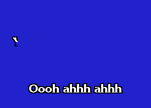 Oooh ahhh ahhh