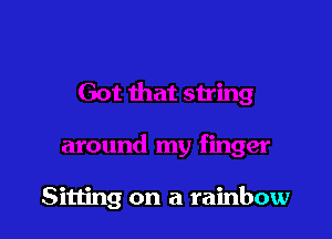 Sitting on a rainbow