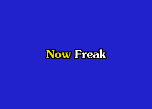 Now Freak