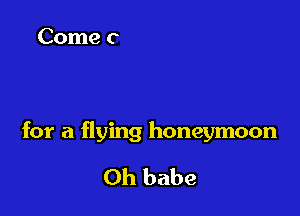 for a flying honeymoon

Oh babe