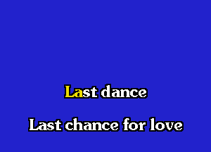 Last dance

Last chance for love