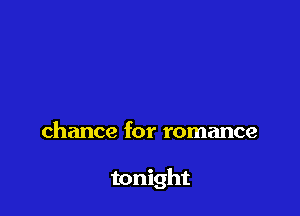 chance for romance

tonight