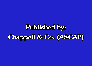 Published by

Chappell 8a Co. (ASCAP)