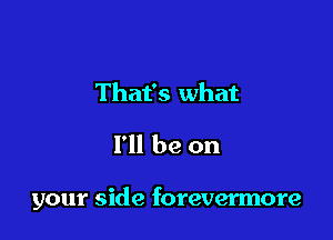 In bad times

I'll be on

your side forevermore