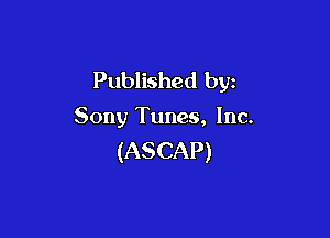 Published by

Sony Tunes, Inc.

(ASCAP)
