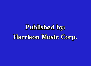 Published by

Harrison Music Corp.