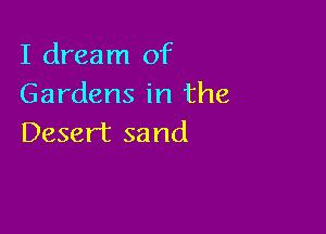 I dream of
Gardens in the

Desert 53 nd