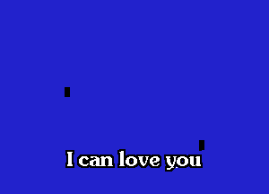 1 can love you