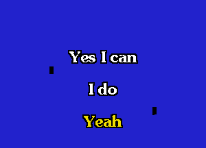 Yes I can
I do
Yeah