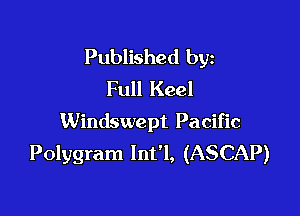 Published byz
Full Keel

Windswept Pacific
Polygram lnt'l, (ASCAP)