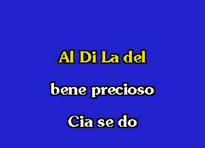 Al Di La del

bene precioso

Cia se do