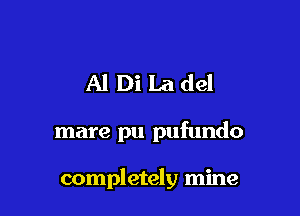 Al Di La del

mare pu pufundo

completely mine