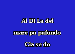 Al Di La del

mare pu pufundo

Cia se do