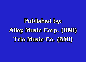Published by
Alley Music Corp. (BM!)

Trio Music Co. (BMI)