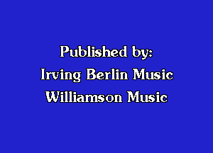 Published by

Irving Berlin Music

Williamson Music