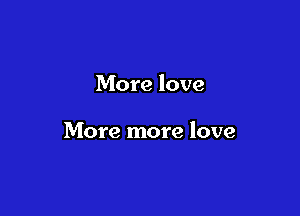 More love

More more love