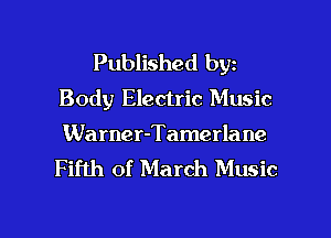 Published by
Body Electric Music

Warner-Tamerlane
Fifth of March Music

g
