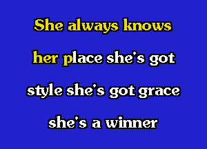 She always lmows
her place she's got
style she's got grace

she's a winner