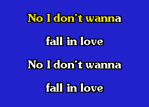 No I don't wanna
fall in love

No I don't wanna

fall in love