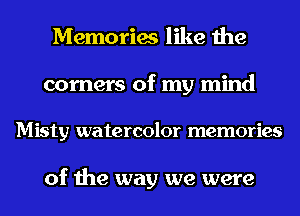 Memories like the
corners of my mind

Misty watercolor memories

of the way we were