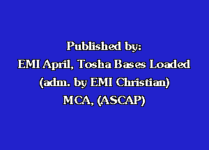 Published bgn
EMI April, Tosha Bases Loaded
(adm. by EMI Christian)
MCA, (ASCAP)