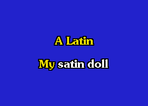 ALatin

My satin doll