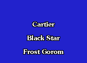 Cartier

Black Star

Frost Gorom