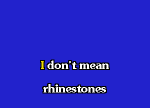 1 don't mean

rhinestones