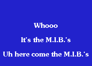 Whooo
It's the M.I.B.'s

Uh here come the M.I.B.'s