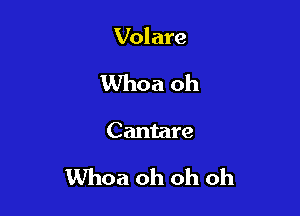 Volare

Whoa oh

Cantare

Whoa oh oh oh