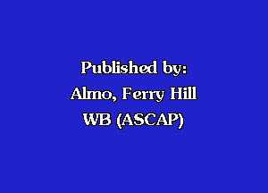 Published bw
Almo, Ferry Hill

WB (ASCAP)