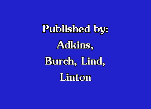 Published bgn
Adkins,

Burch, Lind,

Linton