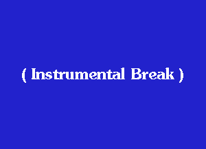 ( Instrumental Break)