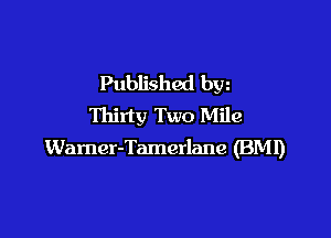 Published bw
Thirty Two Mile

Wamer-Tamerlane (BM!)